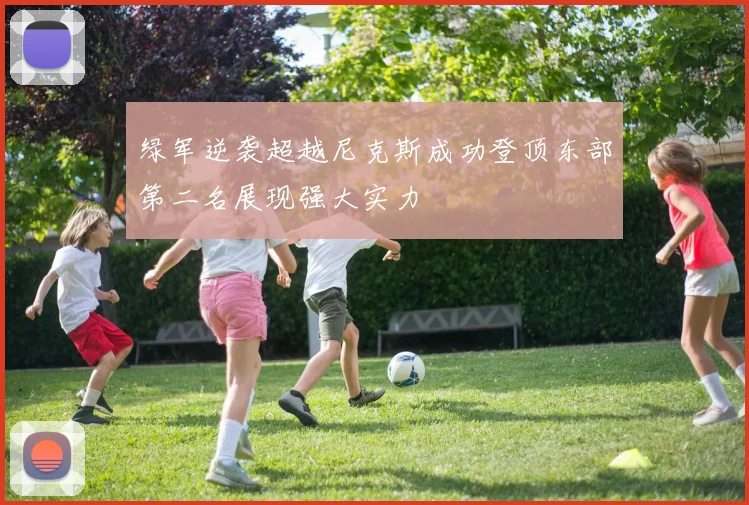 绿军逆袭超越尼克斯成功登顶东部第二名展现强大实力